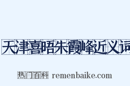 天津喜晤朱霞峰近义词是什么意思的图片